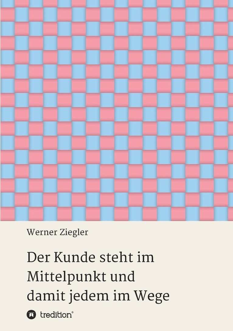 Werner Ziegler - Kunde steht im Mittelpunkt und damit jedem im Wege, Häftad