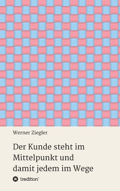 bokomslag Der Kunde steht im Mittelpunkt und damit jedem im Wege