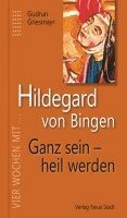 Gudrun Griesmayr - Hildegard von Bingen. Ganz sein - heil werden, Inbunden
