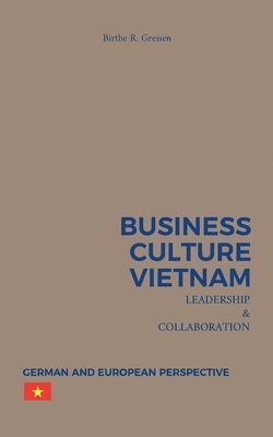 Birthe R Greisen, Birthe R. Greisen - Business Culture Vietnam - Leadership and Collaboration, Häftad
