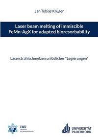 bokomslag Laser beam melting of immiscible FeMn-AgX for adapted bioresorbability