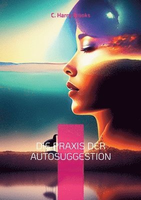 C Harry Brooks, C. Harry Brooks, Klaus-Dieter Sedlacek - Praxis der Autosuggestion, Häftad