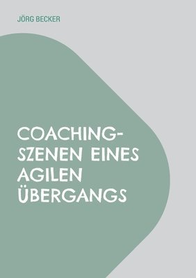 bokomslag Coaching-Szenen eines agilen Übergangs