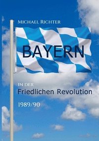 bokomslag Bayern in der Friedlichen Revolution 1989/90