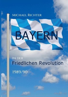 bokomslag Bayern in der Friedlichen Revolution 1989/90