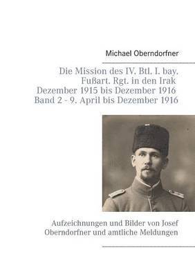 bokomslag Die Mission des IV. Btl. I. bay. Fuart. Rgt. in den Irak Dezember 1915 bis Dezember 1916 - Band 2 9. April 1916 bis Dezember