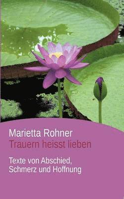 Marietta Rohner - Trauern heisst lieben, Häftad
