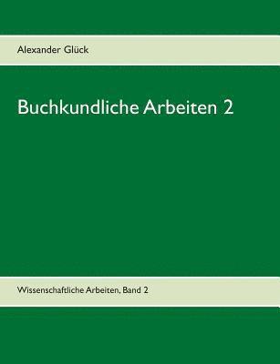 Buchkundliche Arbeiten 2. Die Skularisation in Wrttemberg. Die Frage des Buchschmucks in den Gutenberg-Drucken. 1