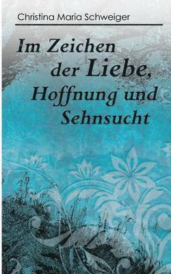 Christina Maria Schweiger - Im Zeichen der Liebe, Hoffnung und Sehnsucht, Häftad