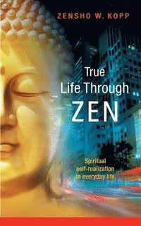 bokomslag True Life Through Zen
