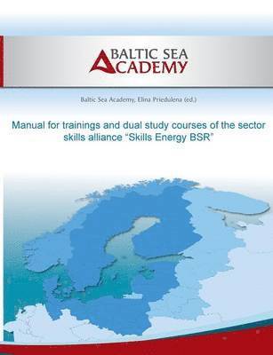 Max Hogeforster, Elina Priedulena, Balitc Sea Academy - Manual for trainings and dual study courses of the sector skills alliance "Skills Energy BSR", Häftad