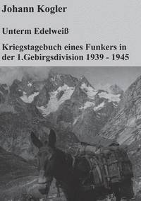 bokomslag Unterm Edelweiß Kriegstagebuch eines Funkers der 1. Gebirgsdivision