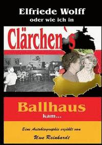 bokomslag Elfriede Wolff oder wie ich in Clrchen's Ballhaus kam ...