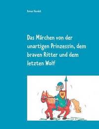 bokomslag Das Mrchen von der unartigen Prinzessin, dem braven Ritter und dem letzten Wolf