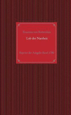 Erasmus Von Rotterdam, Wilhelm Gottlieb Becker - Lob der Narrheit. Reprint der seltenen Ausgabe Basel 1780 mit den Holzschnitten nach Hans Holbein d. J., Häftad