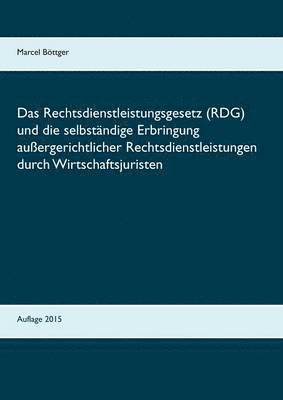 Das Rechtsdienstleistungsgesetz (RDG) und die selbstandige Erbringung aussergerichtlicher Rechtsdienstleistungen durch Wirtschaftsjuristen 1