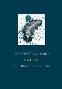 bokomslag Das Unikat: und 100 gefühlte Gedichte