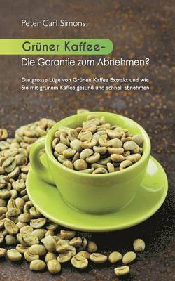 Peter Carl Simons - Grüner Kaffee - Die Garantie zum Abnehmen?, Häftad