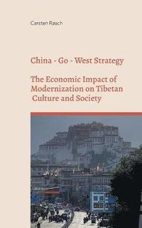 bokomslag China - Go - West Strategy - Development or Subjugation? - The Economic Impact of Modernization on Tibetan Culture and Society -