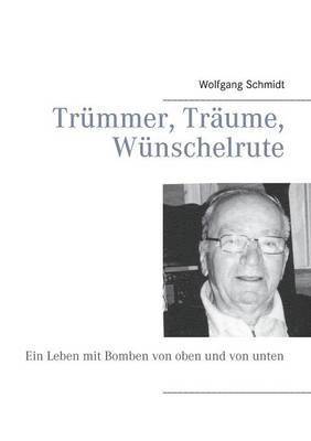 Wolfgang Schmidt - Trümmer, Träume, Wünschelrute, Häftad