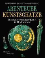 Anna Elisabeth Albrecht, Susanne Rebscher - Abenteuer Kunstschätze - Entdecke besondere Kunst in Deutschland, Inbunden