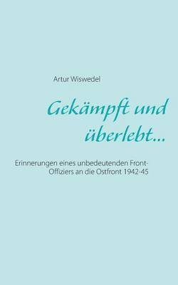 bokomslag Gekämpft und überlebt...: Erinnerungen eines unbedeutenden Front-Offiziers an die Ostfront 1942-45