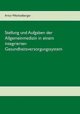 bokomslag Stellung und Aufgaben der Allgemeinmedizin in einem integrierten Gesundheitsversorgungssystem