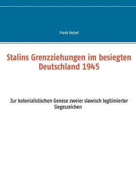 Stalins Grenzziehungen im besiegten Deutschland 1945 1