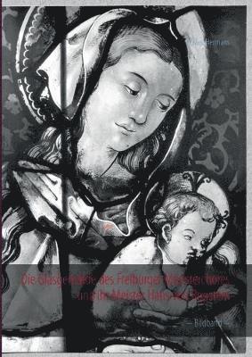 Glasgemälde des Freiburger Münsterchores und ihr Meister Hans von Ropstein