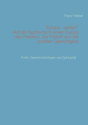 bokomslag Europa - wohin? Auf der Suche nach einem Europa des Friedens, der Freiheit und der sozialen Gerechtigkeit