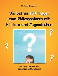 bokomslag Die besten 123 Fragen zum Philosophieren mit Kindern und Jugendlichen