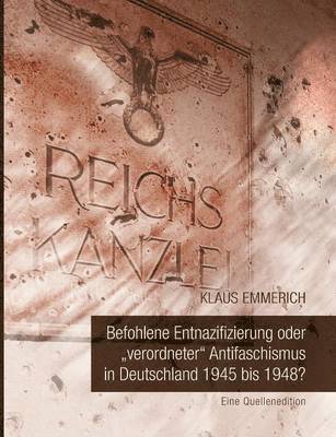 bokomslag Befohlene Entnazifizierung oder "verordneter" Antifaschismus in Deutschland 1945 bis 1948?