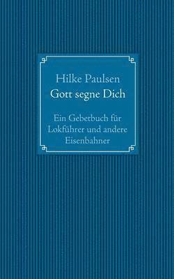 bokomslag Gott segne Dich. Ein Gebetbuch für Lokführer und andere Eisenbahner