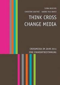 bokomslag Think CROSS - Change MEDIA. Crossmedia im Jahr 2014 - Eine Standortbestimmung