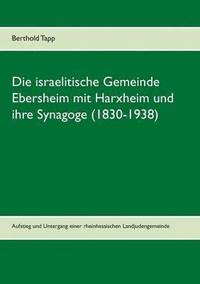 bokomslag Die israelitische Gemeinde Ebersheim mit Harxheim und ihre Synagoge (1830-1938)