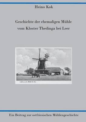 bokomslag Geschichte der ehemaligen Mühle vom Kloster Thedinga bei Leer