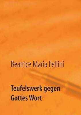 Beatrice Maria Fellini - Teufelswerk gegen Gottes Wort, Häftad