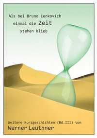bokomslag Als bei Bruno Lenkovich einmal die Zeit stehenblieb: Weitere Kurzgeschichten