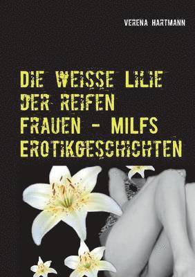 bokomslag Die weisse Lilie der reifen Frauen - MILFS Erotikgeschichten