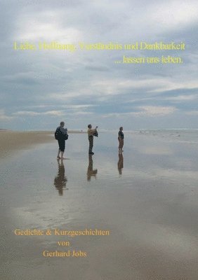 bokomslag Liebe, Hoffnung, Verständnis und Dankbarkeit ... lassen uns leben.