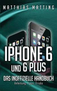 bokomslag iPhone 6 und 6 plus - das inoffizielle Handbuch.