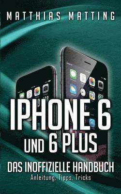 iPhone 6 und 6 plus - das inoffizielle Handbuch.