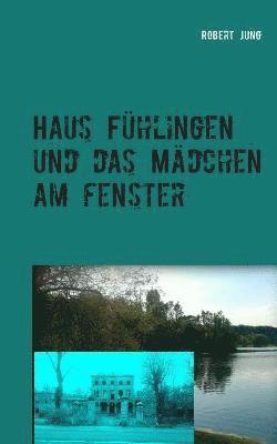 Robert Jung - Haus Fühlingen und das Mädchen am Fenster, Häftad