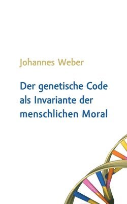 Johannes Weber - genetische Code als Invariante der menschlichen Moral, Häftad