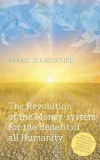 bokomslag The Revolution of the Money-system for the Benefit of all humanity