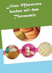 bokomslag Feine Macarons backen mit dem Thermomix