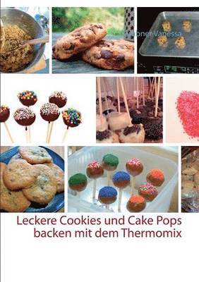 Grabner Vanessa - Leckere Cookies und Cake Pops backen mit dem Thermomix, Häftad