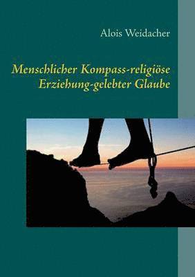 Alois Weidacher - Menschlicher Kompass - religiöse Erziehung - gelebter Glaube, Häftad
