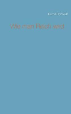 Bernd Schmidt - Wie man Reich wird, Häftad