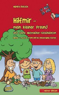 Hilfmir - mein kleiner Freund und seine Mutmacher-Geschichten / Hilfmir - my little friend and his encouraging stories 1